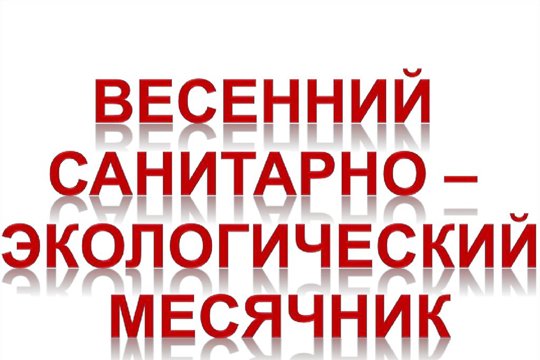 с 14 апреля по 30 мая 2025 г.на территории Шемуршинского муниципального округа пройдет весенний санитарно-экологический месячник по очистке населенных пунктов и посадке зеленых насаждений