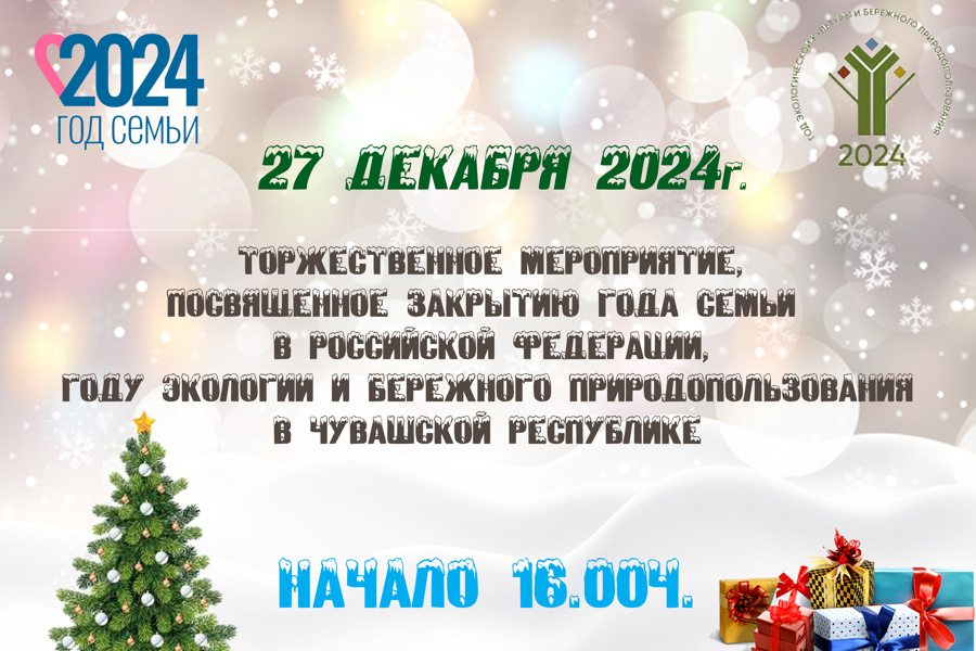 27 декабря - торжественное мероприятие, посвященное закрытию Года семьи в Российской Федерации, Году экологии и бережного природопользования в Чувашской Республике