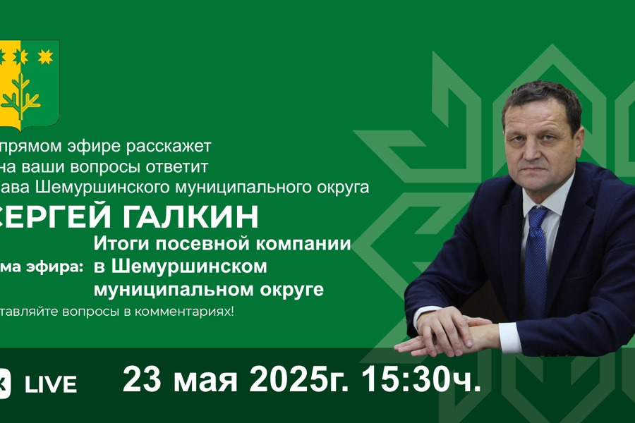 23 мая 2025 года состоится прямой эфир главы Шемуршинского муниципального округа Сергея Галкина
