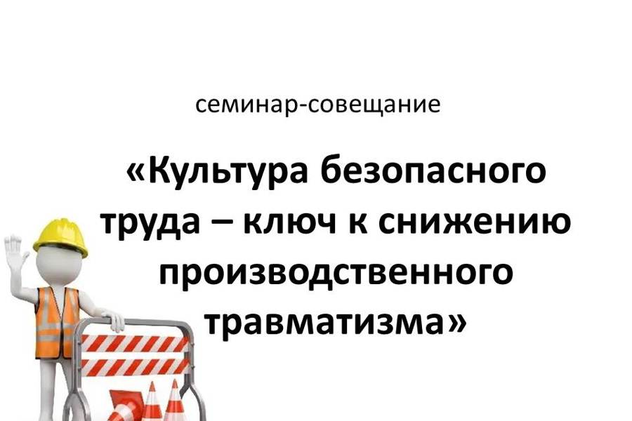 13 апреля состоится семинар совещание по вопросу культуры безопасного труда