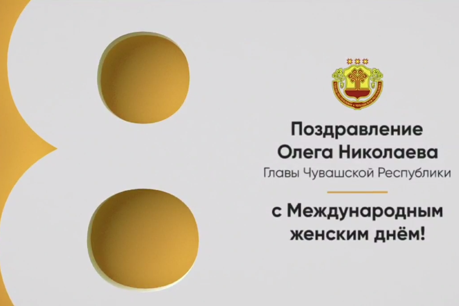 Поздравление Главы Чувашской Республики Олега Николаева с Международным женским днем 8 Марта