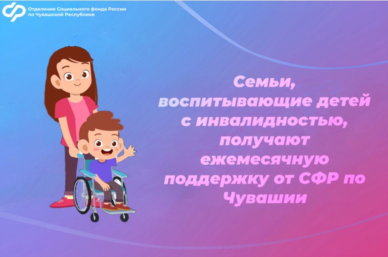 Семьи, воспитывающие детей с инвалидностью, получают ежемесячную поддержку от СФР по Чувашии