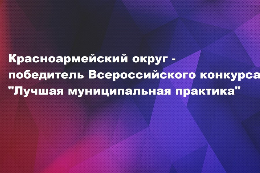 Красноармейский муниципальный округ вошел в число победителей Всероссийского конкурса «Лучшая муниципальная практика»