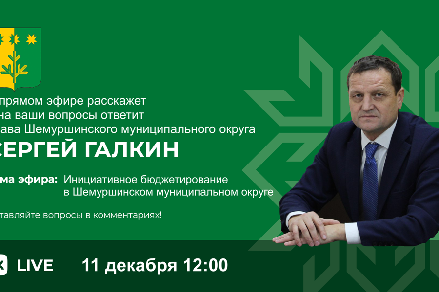 11 декабря состоится прямой эфир главы Шемуршинского муниципального округа Сергея Галкина
