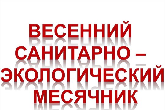 С 3 апреля по 31 мая 2023 года на территории Шемуршинского муниципального округа  пройдет весенний санитарно-экологический месячник по очистке населенных пунктов и посадке зеленых насаждений