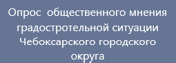 Опрос общественного мнения градостроительной ситуации Чебоксарского городского округа