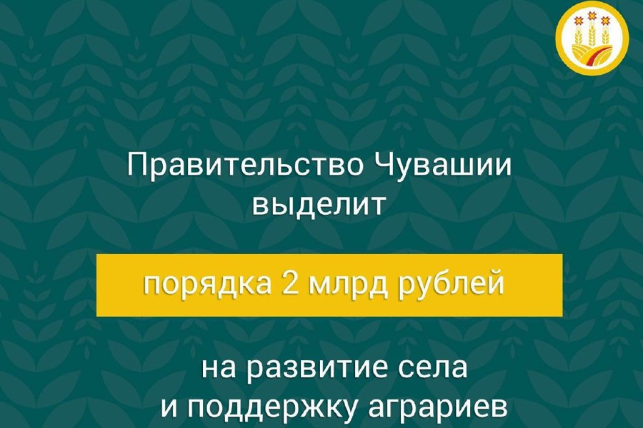 Порядка 2 млрд рублей на развитие села и поддержку фермеров дополнительно выделит Правительство Чувашии