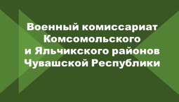 Военный комиссариат Комсомольского и Яльчикского районов Чувашской Республики