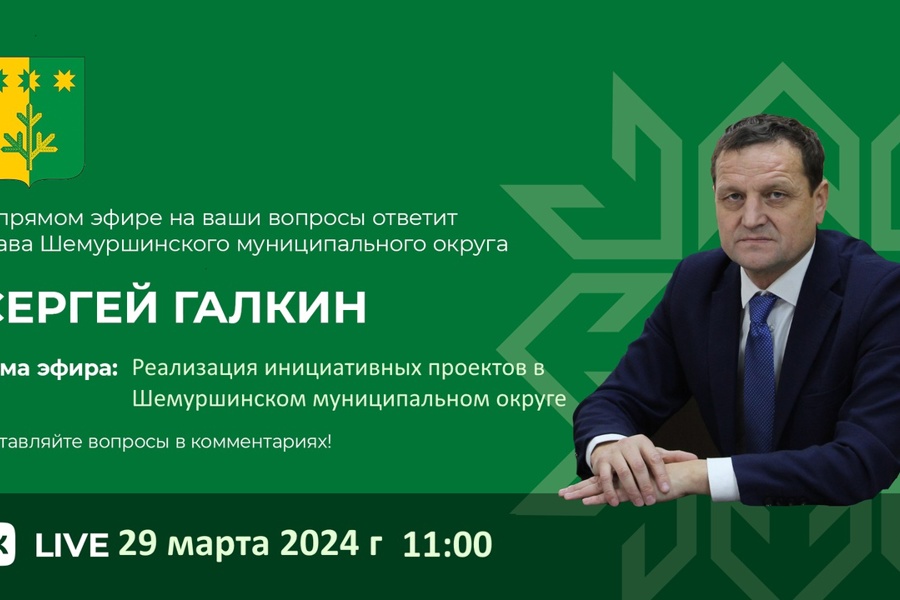 29 марта 2024 года состоится прямой эфир главы Шемуршинского муниципального округа Сергея Галкина
